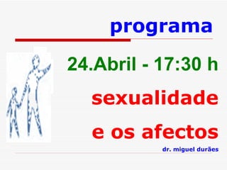 24.Abril - 17:30 h sexualidade e os afectos dr. miguel durães programa 