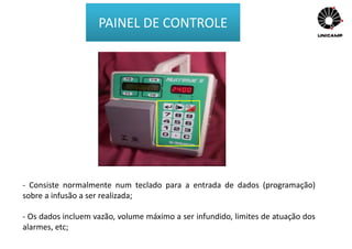 - Consiste normalmente num teclado para a entrada de dados (programação)
sobre a infusão a ser realizada;
- Os dados incluem vazão, volume máximo a ser infundido, limites de atuação dos
alarmes, etc;
PAINEL DE CONTROLE
 
