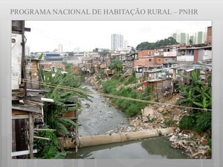 PROGRAMA NACIONAL DE HABITAÇÃO RURAL – PNHR
 