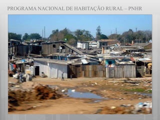 PROGRAMA NACIONAL DE HABITAÇÃO RURAL – PNHR
 