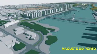 MAQUETE DO PORTO
 