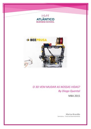 O 3D VEM MUDAR AS NOSSAS VIDAS?
By Diogo Quental
MBA 2015
Marina Brandão
Seminários – Tema de Desenvolvimento
 