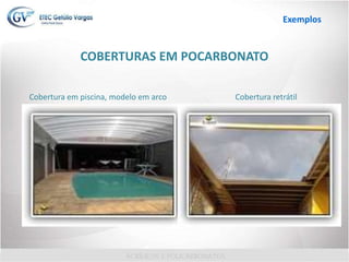 COBERTURAS EM POCARBONATO
Cobertura em piscina, modelo em arco Cobertura retrátil
Exemplos
 