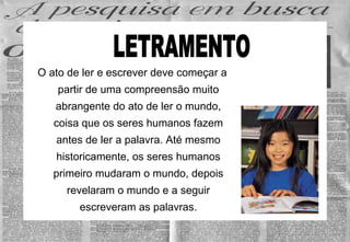 O ato de ler e escrever deve começar a partir de uma compreensão muito abrangente do ato de ler o mundo, coisa que os sere...