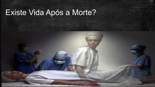 Existe Vida Após a Morte?
 