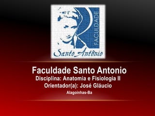 Faculdade Santo Antonio
Disciplina: Anatomia e Fisiologia II
Orientador(a): José Gláucio
Alagoinhas-Ba

 