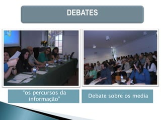 DEBATES




“os percursos da
                       Debate sobre os media
  informação”
 