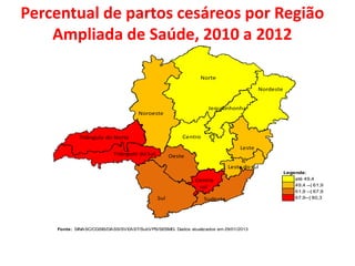 Percentual de partos cesáreos por Região
Ampliada de Saúde, 2010 a 2012
Norte
Nordeste
Jequitinhonha

Noroeste

Centro

Triângulo do Norte

Leste
Triângulo do Sul

Oeste
Leste do sul
Centro
sul
Sul

Sudeste

Fonte: SINASC/CGSIS/DASS/SVEAST/SubVPS/SESMG. Dados atualizados em 29/01/2013

Legenda:
até 49,4
49,4 --| 61,9
61,9 --| 67,9
67,9--| 80,3

 