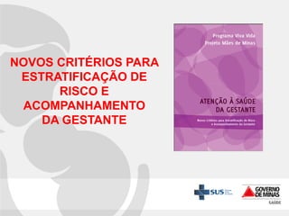 NOVOS CRITÉRIOS PARA
ESTRATIFICAÇÃO DE
RISCO E
ACOMPANHAMENTO
DA GESTANTE

 