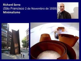 Richard Serra
(São Francisco 2 de Novembro de 1939)
Minimalismo
 