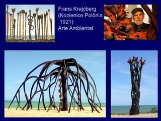 Frans Krajcberg
(Kozienice Polônia
 1921)
Arte Ambiental
 