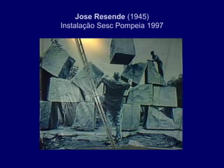 Jose Resende (1945)
Instalação Sesc Pompeia 1997
 