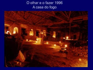 O olhar e o fazer 1996
   A casa do fogo
 
