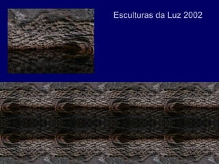 Esculturas da Luz 2002
 