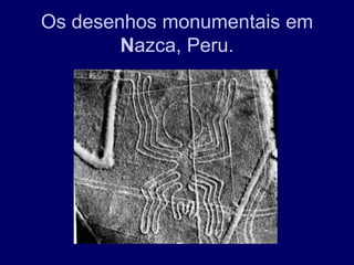 Os desenhos monumentais em
        Nazca, Peru.
 