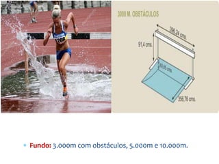  Fundo: 3.000m com obstáculos, 5.000m e 10.000m.
 