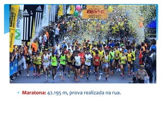  Maratona: 42.195 m, prova realizada na rua.
 