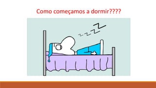 Como começamos a dormir????
 