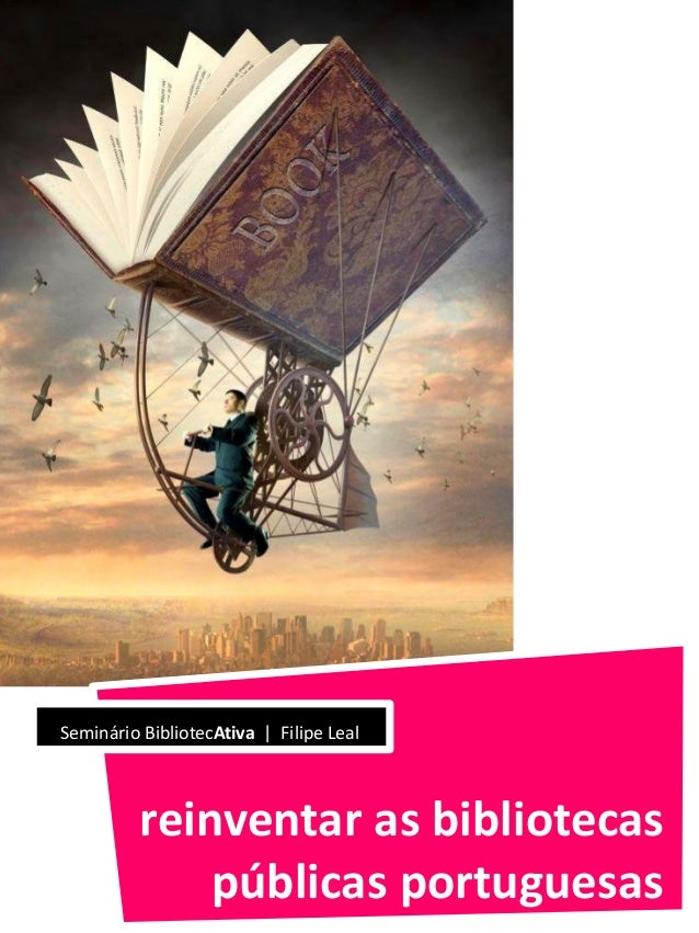 Seminário BibliotecAtiva | Filipe Leal

reinventar as bibliotecas
públicas portuguesas

 