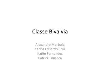 Classe Bivalvia

 Alexandre Merbold
 Carlos Eduardo Cruz
  Katlin Fernandes
   Patrick Fonseca
 