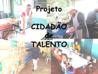 Projeto

CIDADÃO
   de
TALENTO
 