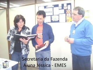 Secretaria da Fazenda
 Aluna Jéssica - EMES
 