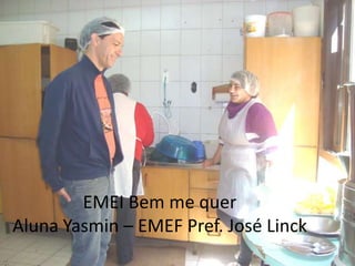 EMEI Bem me quer
Aluna Yasmin – EMEF Pref. José Linck
 