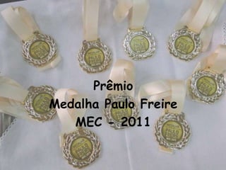 Prêmio
Medalha Paulo Freire
   MEC - 2011
 