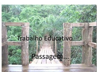 Trabalho Educativo

    Passagem...
 