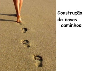 Construção
de novos
 caminhos
 