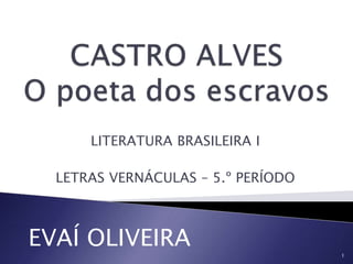 LITERATURA BRASILEIRA I 
LETRAS VERNÁCULAS – 5.º PERÍODO 
EVAÍ OLIVEIRA 
1 
 