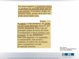 Norio Sasaki
Presidente mundial da Toshina
Fonte: Veja 24/08/2011
 
