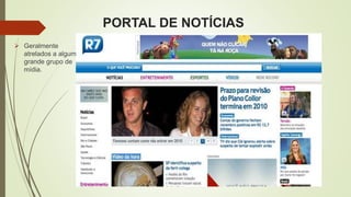 PORTAL DE NOTÍCIAS
 Geralmente
atrelados a algum
grande grupo de
mídia.
 