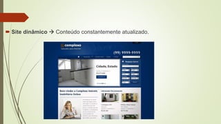 Site dinâmico  Conteúdo constantemente atualizado.
 