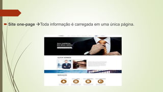  Site one-page Toda informação é carregada em uma única página.
 