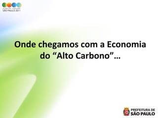 Onde	
  chegamos	
  com	
  a	
  Economia	
  
        do	
  “Alto	
  Carbono”…	
  
 