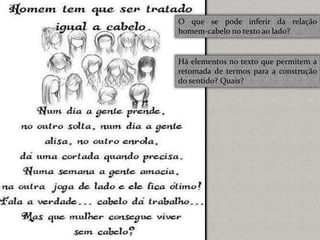O que se pode inferir da relação
homem-cabelo no texto ao lado?
Há elementos no texto que permitem a
retomada de termos para a construção
do sentido? Quais?
 