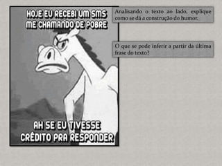 Analisando o texto ao lado, explique
como se dá a construção do humor.
O que se pode inferir a partir da última
frase do texto?
 