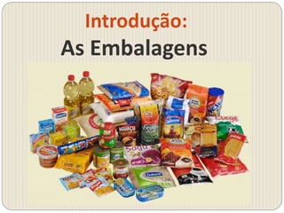 Introdução:
As Embalagens
 
