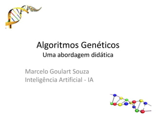 Algoritmos GenéticosUma abordagem didática Marcelo Goulart SouzaInteligência Artificial - IA 