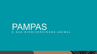E S U A B I O D I V E R S I D A D E A N I M A L
PAMPAS
 