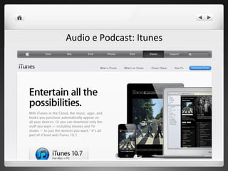 Audio e Podcast: Itunes
 