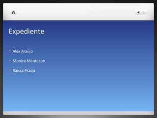 Expediente

 Alex   Araújo

 Monica    Mantecon

 Raíssa   Prado
 