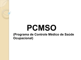PCMSO
(Programa de Controle Médico de Saúde
Ocupacional)
 