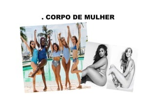 . CORPO DE MULHER
 
