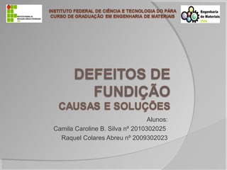 Alunos:
Camila Caroline B. Silva nº 2010302025
Raquel Colares Abreu nº 2009302023
 