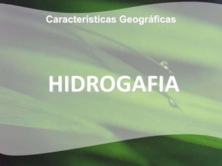 Características Geográficas




HIDROGAFIA
 