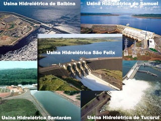 Usina Hidrelétrica de Balbina    Usina Hidrelétrica de Samuel




                 Usina Hidrelétrica São Felix




Usina Hidrelétrica Santarém      Usina Hidrelétrica de Tucuruí
 