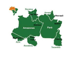 Boa Vista
                          Macapá



                          Belém
                 Manaus




Rio Branco   Porto
             Velho        Palmas
 