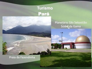 Turismo
                      Pará
                                Planetário São Sebastião
                                    Sodré da Gama




Praia da Fazendinha
 